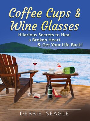cover image of Coffee Cups & Wine Glasses, Hilarious Secrets to Heal a Broken Heart & Get Your Life Back!